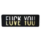 This black, gold and silver, 'Fuck You vs Love You' sign adds fun and glamour to your home. Measures 60 x 19 x 2cm. A cheeky present for the one you love!